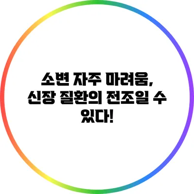 소변 자주 마려움, 신장 질환의 전조일 수 있다!