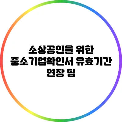 소상공인을 위한 중소기업확인서 유효기간 연장 팁