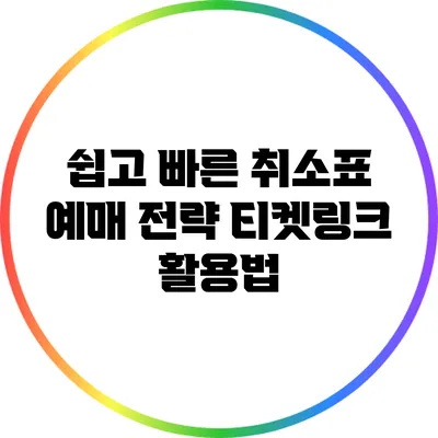 쉽고 빠른 취소표 예매 전략: 티켓링크 활용법