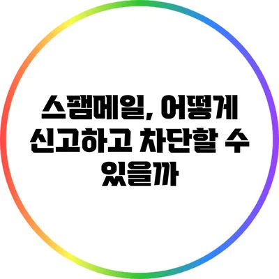 스팸메일, 어떻게 신고하고 차단할 수 있을까?