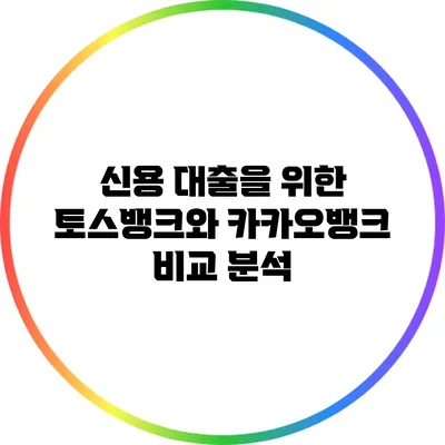 신용 대출을 위한 토스뱅크와 카카오뱅크 비교 분석