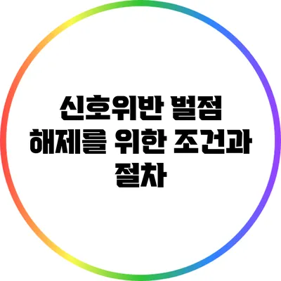 신호위반 벌점 해제를 위한 조건과 절차