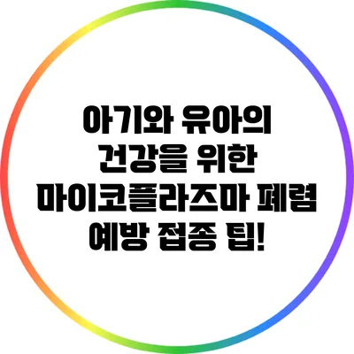 아기와 유아의 건강을 위한 마이코플라즈마 폐렴 예방 접종 팁!