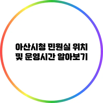 아산시청 민원실 위치 및 운영시간 알아보기