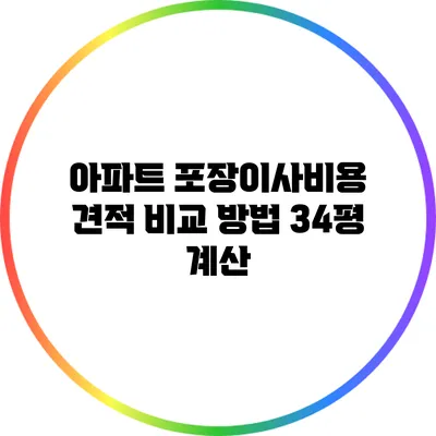 아파트 포장이사비용 견적 비교 방법: 34평 계산