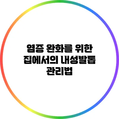 염증 완화를 위한 집에서의 내성발톱 관리법