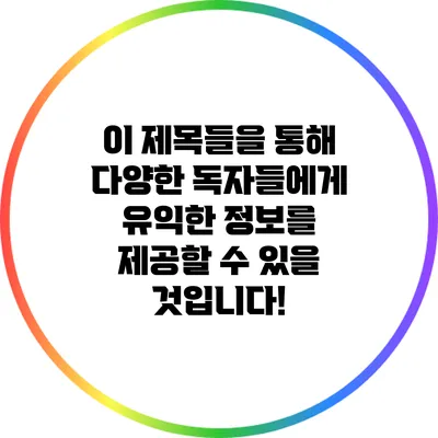 이 제목들을 통해 다양한 독자들에게 유익한 정보를 제공할 수 있을 것입니다!