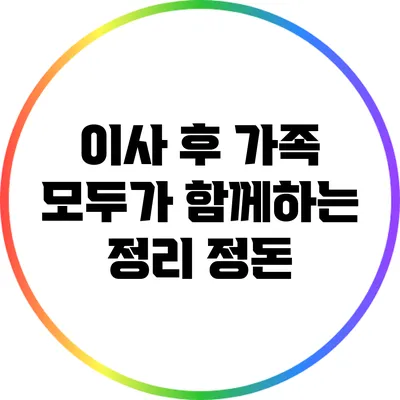 이사 후 가족 모두가 함께하는 정리 정돈