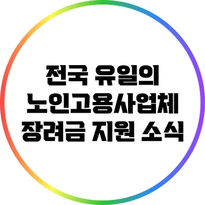 전국 유일의 노인고용사업체 장려금 지원 소식