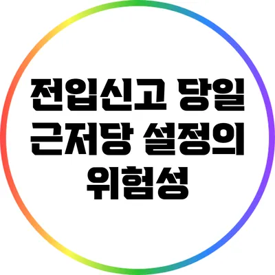 전입신고 당일 근저당 설정의 위험성