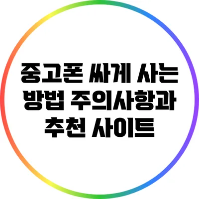 중고폰 싸게 사는 방법: 주의사항과 추천 사이트