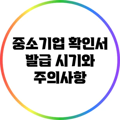중소기업 확인서 발급 시기와 주의사항