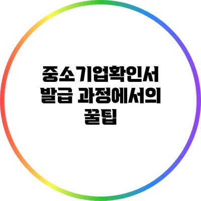 중소기업확인서 발급 과정에서의 꿀팁