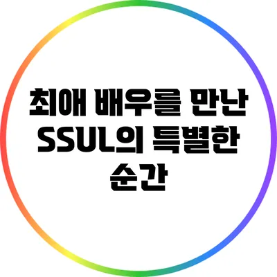 최애 배우를 만난 SSUL의 특별한 순간