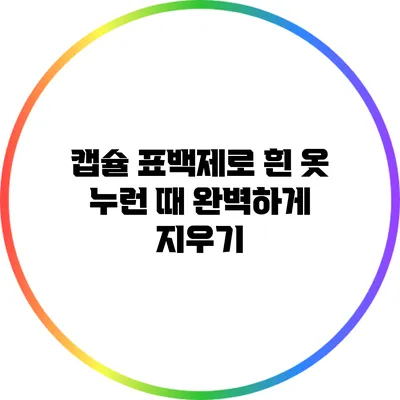 캡슐 표백제로 흰 옷 누런 때 완벽하게 지우기