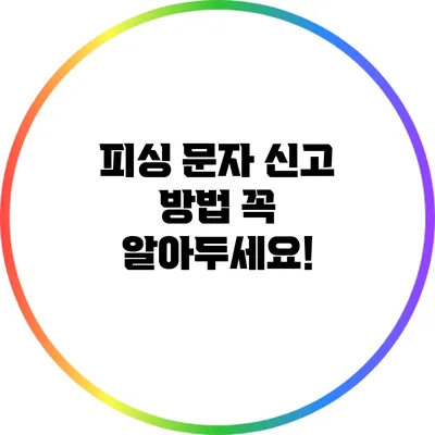 피싱 문자 신고 방법: 꼭 알아두세요!