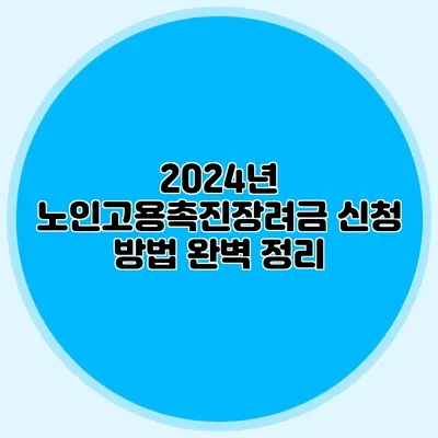 2024년 노인고용촉진장려금 신청 방법 완벽 정리