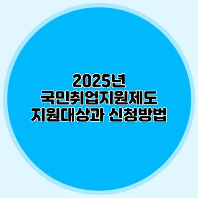 2025년 국민취업지원제도: 지원대상과 신청방법