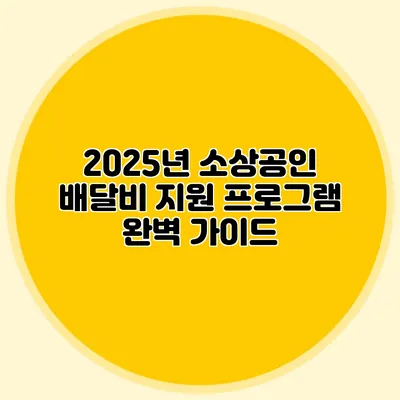 2025년 소상공인 배달비 지원 프로그램 완벽 가이드