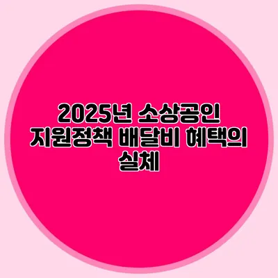 2025년 소상공인 지원정책: 배달비 혜택의 실체