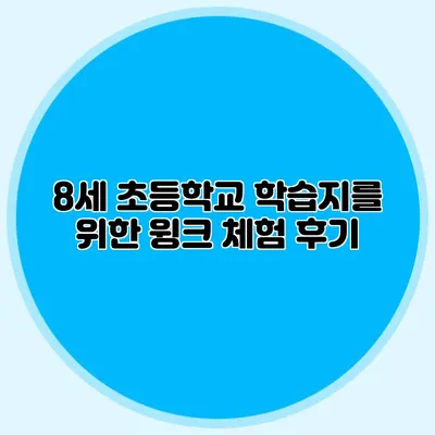 8세 초등학교 학습지를 위한 윙크 체험 후기