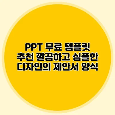 PPT 무료 템플릿 추천: 깔끔하고 심플한 디자인의 제안서 양식