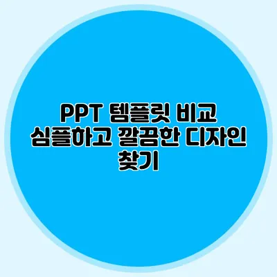 PPT 템플릿 비교: 심플하고 깔끔한 디자인 찾기