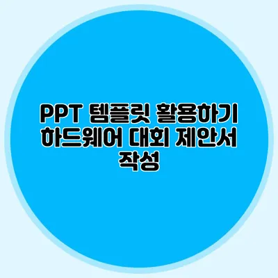 PPT 템플릿 활용하기: 하드웨어 대회 제안서 작성