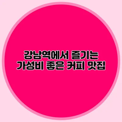 강남역에서 즐기는 가성비 좋은 커피 맛집