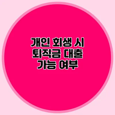 개인 회생 시 퇴직금 대출 가능 여부