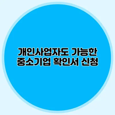 개인사업자도 가능한 중소기업 확인서 신청