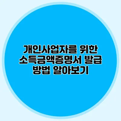 개인사업자를 위한 소득금액증명서 발급 방법 알아보기