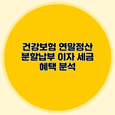 건강보험 연말정산 분할납부 이자: 세금 혜택 분석