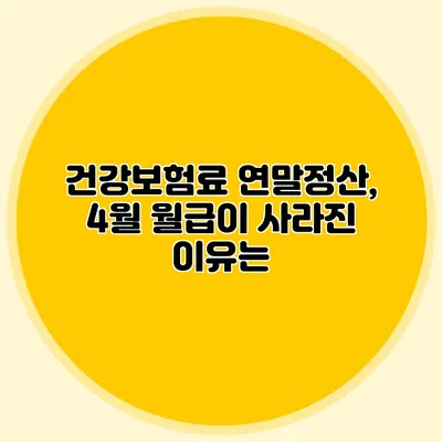 건강보험료 연말정산, 4월 월급이 사라진 이유는?