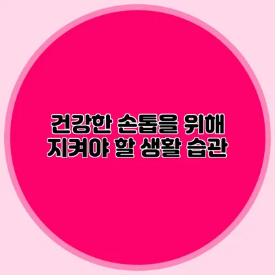 건강한 손톱을 위해 지켜야 할 생활 습관