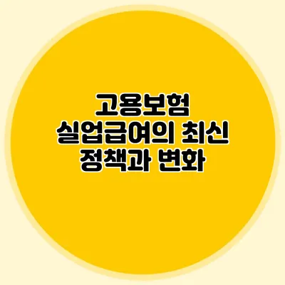 고용보험 실업급여의 최신 정책과 변화