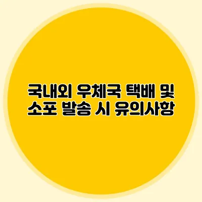 국내외 우체국 택배 및 소포 발송 시 유의사항