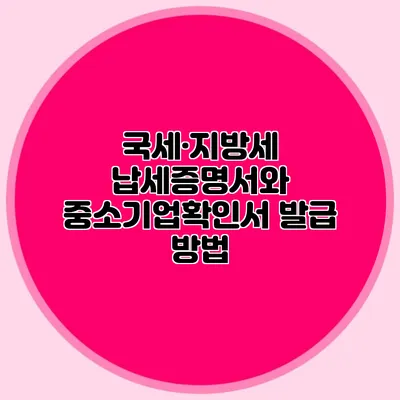 국세·지방세 납세증명서와 중소기업확인서 발급 방법