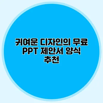 귀여운 디자인의 무료 PPT 제안서 양식 추천