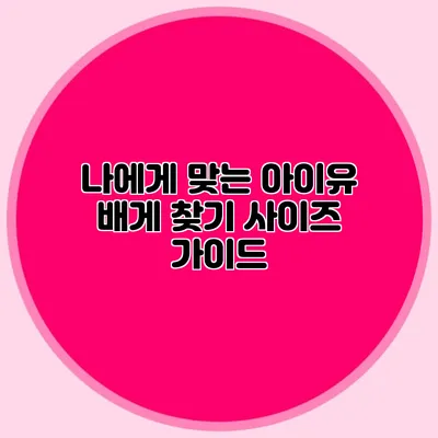 나에게 맞는 아이유 배게 찾기: 사이즈 가이드