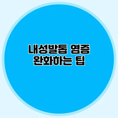 내성발톱 염증 완화하는 팁