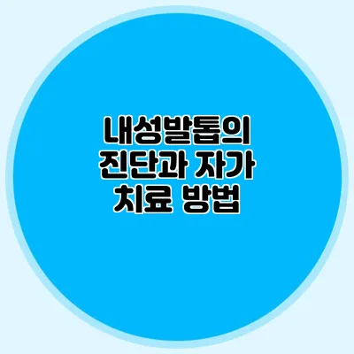 내성발톱의 진단과 자가 치료 방법