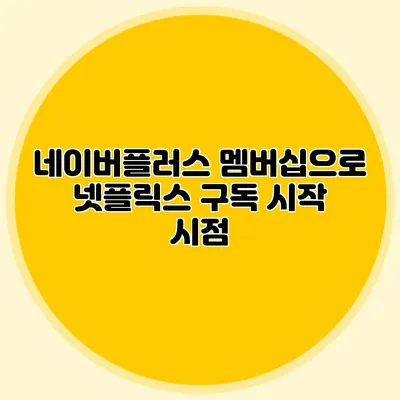 네이버플러스 멤버십으로 넷플릭스 구독 시작 시점
