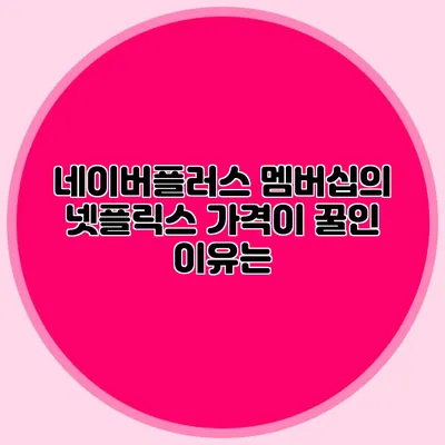 네이버플러스 멤버십의 넷플릭스 가격이 꿀인 이유는?