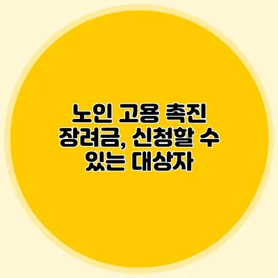 노인 고용 촉진 장려금, 신청할 수 있는 대상자