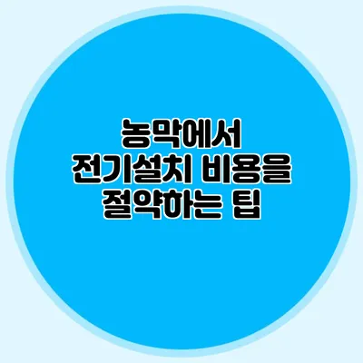 농막에서 전기설치 비용을 절약하는 팁
