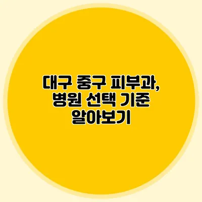 대구 중구 피부과, 병원 선택 기준 알아보기