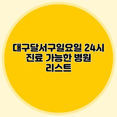 대구달서구일요일 24시 진료 가능한 병원 리스트