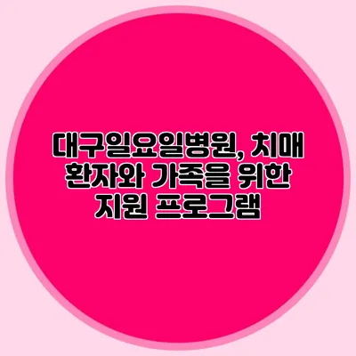 대구일요일병원, 치매 환자와 가족을 위한 지원 프로그램