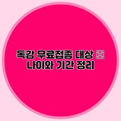 독감 무료접종 대상 – 나이와 기간 정리